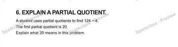 6. EXPLAIN A PARTIAL QUOTIENT. A student uses partial quotients to find 124 ÷ 4. The first partial quotient is 20. Explain what 20 means in this problem. — Grade 5 problem preview