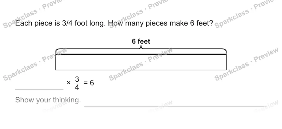 Each piece is 3/4 foot long. How many pieces make 6 feet? 6 feet × 3/4 = 6 Show your thinking. — page 1