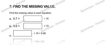 7. FIND THE MISSING VALUE. Find the missing value in each equation. a. 0.7 = ÷ 10 b. 5.6 = × 10 c. × 10 = 0.08 d. ÷ 10 = 3.4 — Grade 5 problem preview