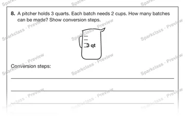 8. A pitcher holds 3 quarts. Each batch needs 2 cups. How many batches can be made? Show conversion steps. 3 qt Conversion steps: Number of batches: — Grade 5 problem preview