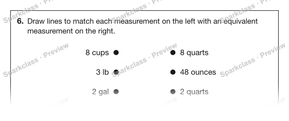 6. Draw lines to match each measurement on the left with an equivalent measurement on the right. 8 cups 3 lb 2 gal 8 quarts 48 ounces 2 quarts — page 1
