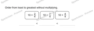 Order from least to greatest without multiplying. 10 × 2/4 10 × 7/4 10 × 4/4 < < — Grade 5 problem preview