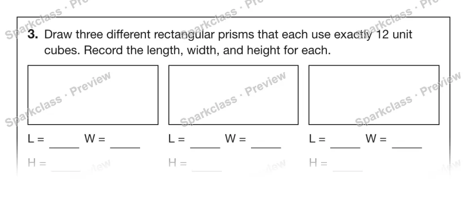 3. Draw three different rectangular prisms that each use exactly 12 unit cubes. Record the length, width, and height for each. L = W = H = L = W = H = L = W = H = — page 1