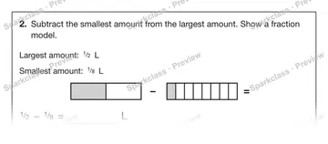 2. Subtract the smallest amount from the largest amount. Show a fraction model. Largest amount: 1 / 2 L Smallest amount: 1 / 8 L − = 1 / 2 − 1 / 8 = L — Grade 5 problem preview