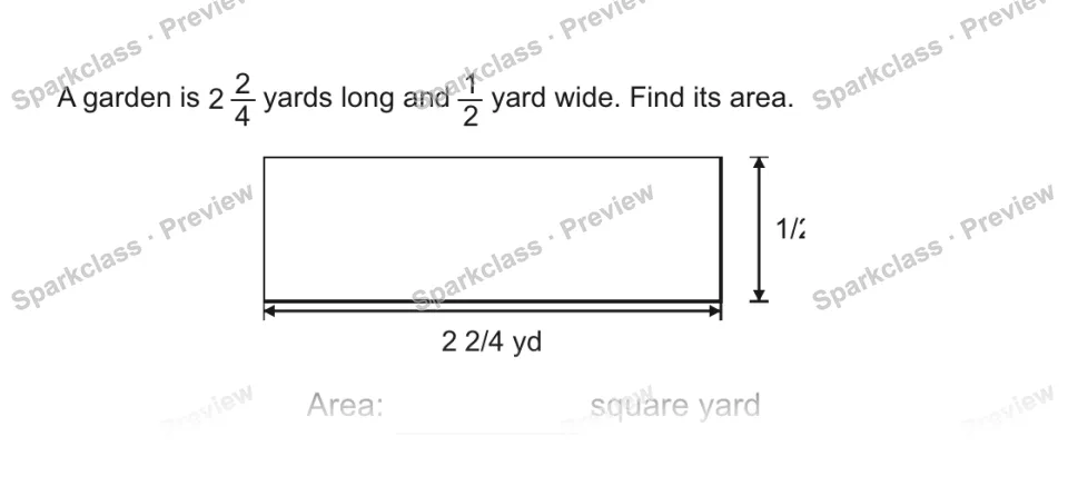 A garden is 2 2/4 yards long and 1/2 yard wide. Find its area. 22/4 yd 1/2 yd Area: square yard — page 1