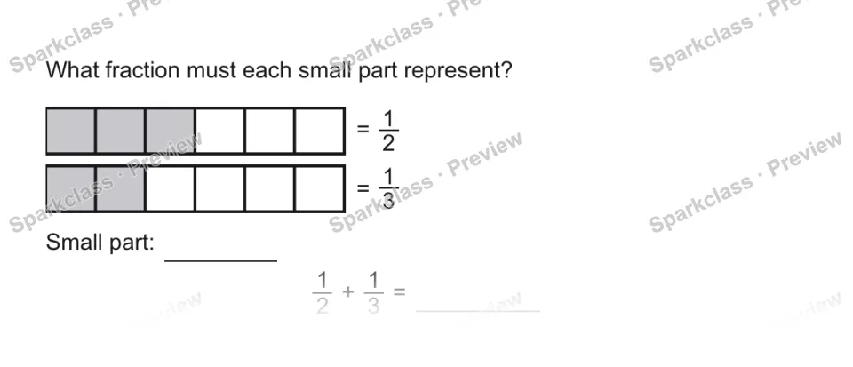 What fraction must each small part represent? = 1/2 = 1/3 Small part: 1/2 + 1/3 = — page 1