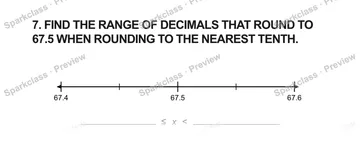 7. FIND THE RANGE OF DECIMALS THAT ROUND TO 67.5 WHEN ROUNDING TO THE NEAREST TENTH. 67.4 67.5 67.6 ≤ x < — Grade 5 problem preview