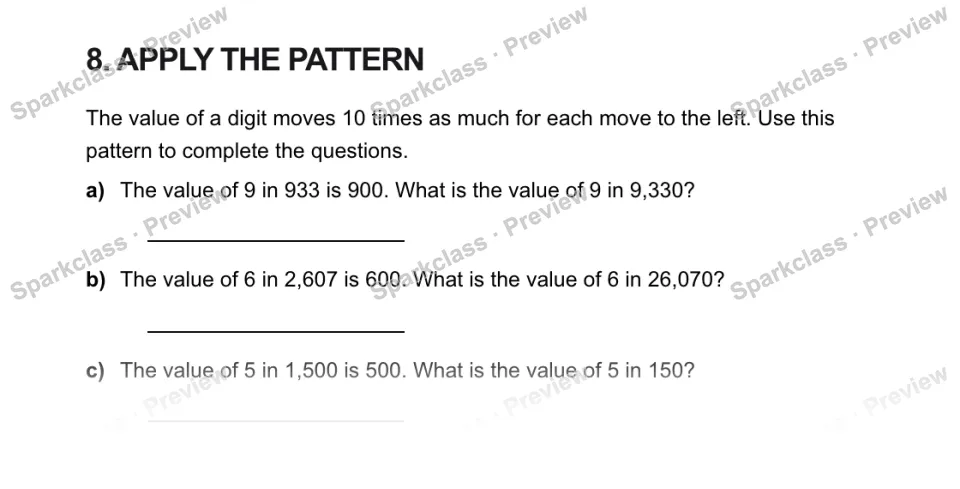 8. APPLY THE PATTERN The value of a digit moves 10 times as much for each move to the left. Use this pattern to complete the questions. a) The value of 9 in 933 is 900. What is the — page 1