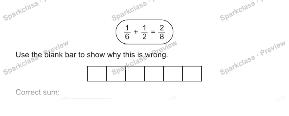 1/6 + 1/2 = 2/8 Use the blank bar to show why this is wrong. Correct sum: — page 1