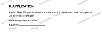 6. APPLICATION A school has 856 pencils to share equally among 8 classrooms. How many pencils will each classroom get? Write an equation and solve. Equation: Answer: pencils — Grade 5 problem preview