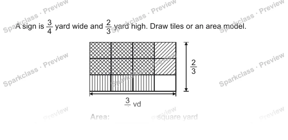 A sign is 3/4 yard wide and 2/3 yard high. Draw tiles or an area model. 3/4 yd 2/3 yd Area: square yard — page 1