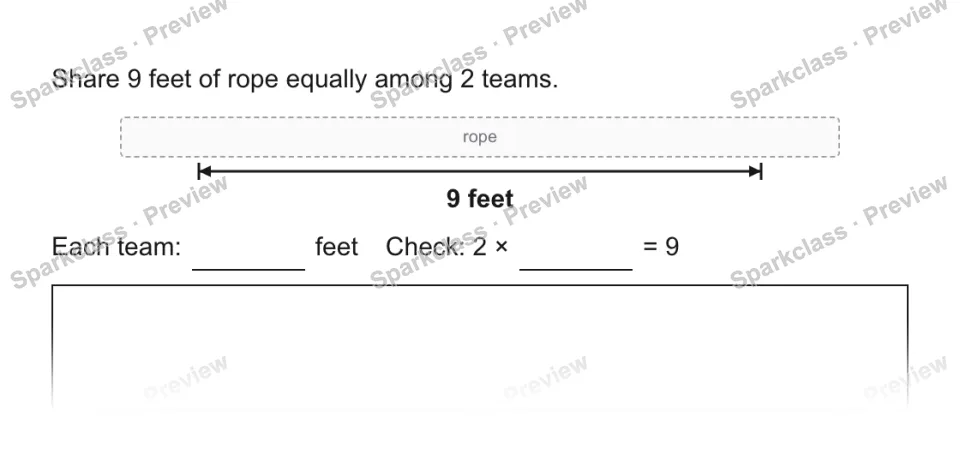 Share 9 feet of rope equally among 2 teams. rope 9 feet Each team: feet Check: 2 × = 9 — page 1