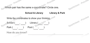 Which pair has the same x-coordinate? Circle one. School & Library Library & Park Write the coordinates to show your thinking. School ( , ) Library ( , ) Park ( , ) Pool ( , ) How  — Grade 5 problem preview