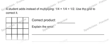 A student adds instead of multiplying: 1/4 × 1/4 = 1/2. Use the grid to correct it. Correct product: Explain the error: — Grade 5 problem preview