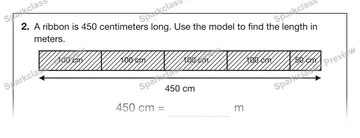 2. A ribbon is 450 centimeters long. Use the model to find the length in meters. 100 cm 100 cm 100 cm 100 cm 50 cm 450 cm 450 cm = m — Grade 5 problem preview