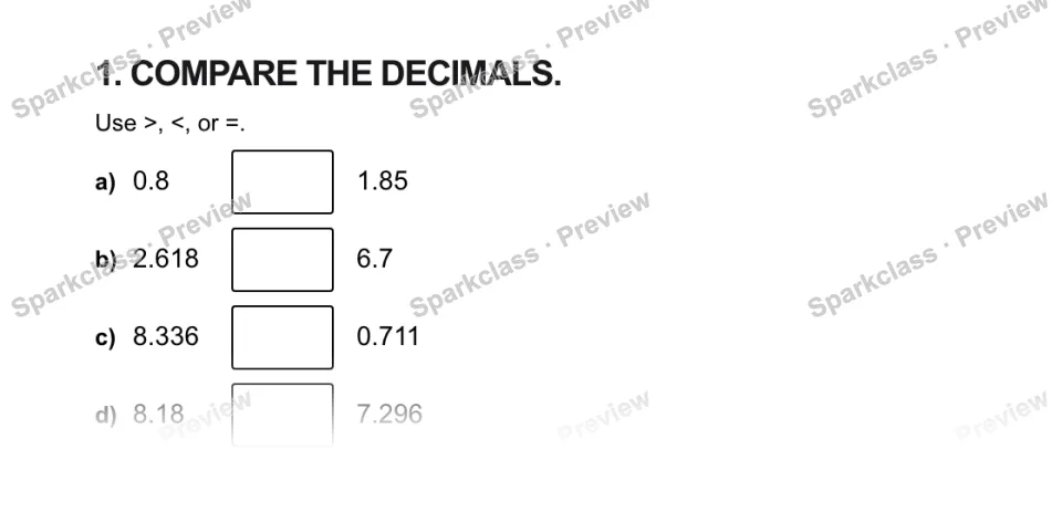 1. COMPARE THE DECIMALS. Use >, <, or =. a) 0.8 1.85 b) 2.618 6.7 c) 8.336 0.711 d) 8.18 7.296 — page 1