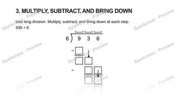 3. MULTIPLY, SUBTRACT, AND BRING DOWN Use long division. Multiply, subtract, and bring down at each step. 936 ÷ 6 6 9 3 6 − − — Grade 5 problem preview