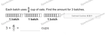 Each batch uses 6/8 cup of oats. Find the amount for 3 batches. 1 batch 1 batch 1 batch 3 × 6/8 = cups Oatmeal Cookies 食谱卡 — Grade 5 problem preview
