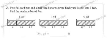 3. Two full yard bars and a half yard bar are shown. Each yard is split into 3 feet. Find the total number of feet. 1 yd 1 ft 1 ft 1 ft 1 yd 1 ft 1 ft 1 ft 1 / 2 yd 1 ft 1 ft 2 1 / — Grade 5 problem preview