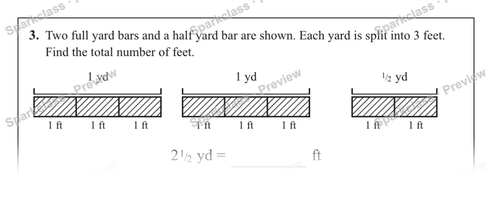 3. Two full yard bars and a half yard bar are shown. Each yard is split into 3 feet. Find the total number of feet. 1 yd 1 ft 1 ft 1 ft 1 yd 1 ft 1 ft 1 ft 1 / 2 yd 1 ft 1 ft 2 1 / — page 1