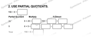 2. USE PARTIAL QUOTIENTS. 156 ÷ 6 = Partial Quotient Multiply Subtract 20 6 × 20 = 156 – = 5 6 × 5 = – = Total 156 ÷ 6 = — Grade 5 problem preview