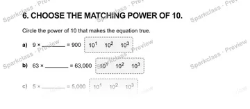 6. CHOOSE THE MATCHING POWER OF 10. Circle the power of 10 that makes the equation true. a) 9 × = 900 101 102 103 b) 63 × = 63,000 101 102 103 c) 5 × = 5,000 101 102 103 — Grade 5 problem preview