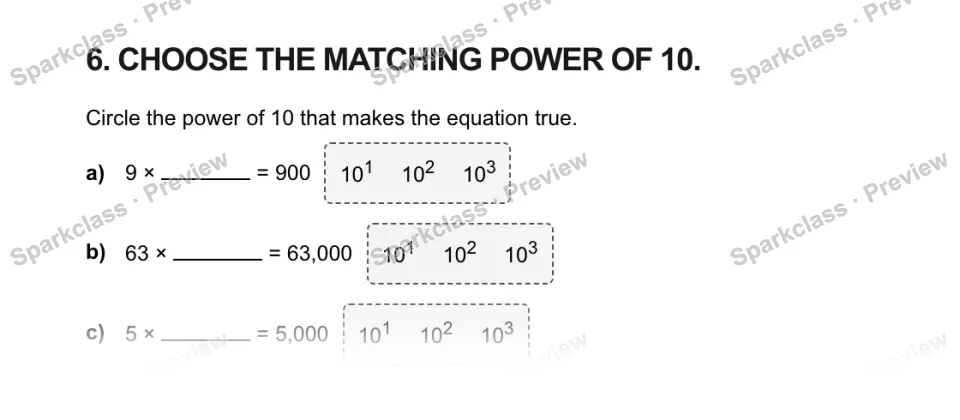 6. CHOOSE THE MATCHING POWER OF 10. Circle the power of 10 that makes the equation true. a) 9 × = 900 101 102 103 b) 63 × = 63,000 101 102 103 c) 5 × = 5,000 101 102 103 — page 1