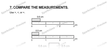 7. COMPARE THE MEASUREMENTS. Use >, <, or =. 0 1 2 3 cm 0.6 cm 0 1 2 3 cm 0.5 cm 0.6 cm 0.5 cm — Grade 5 problem preview