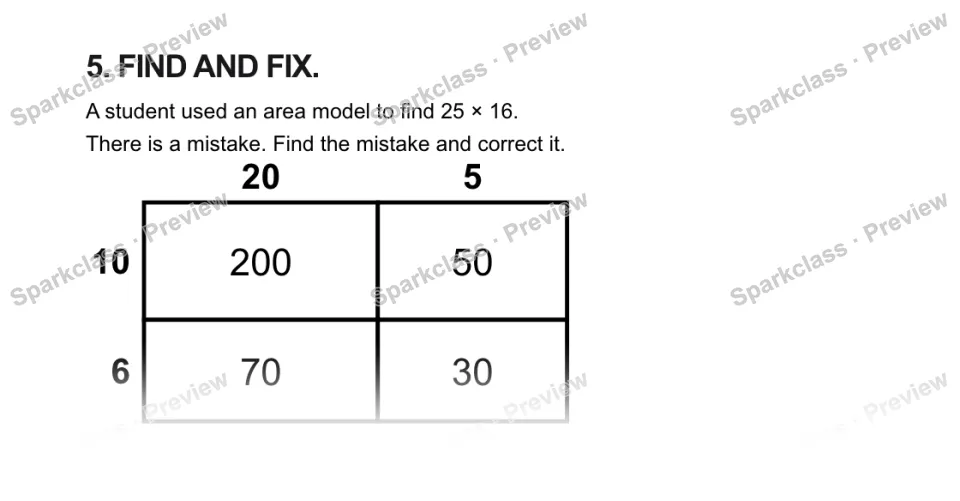5. FIND AND FIX. A student used an area model to find 25 × 16. There is a mistake. Find the mistake and correct it. 20 5 10 6 200 50 70 30 — page 1