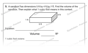 5. A sandbox has dimensions 5 ft by 4 ft by 1 ft. Find the volume of the sandbox. Then explain what 1 cubic foot means in this context. 5 ft 1 ft 4 ft Equation: Volume: ft³ 1 cubic — Grade 5 problem preview