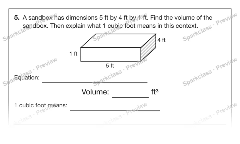 5. A sandbox has dimensions 5 ft by 4 ft by 1 ft. Find the volume of the sandbox. Then explain what 1 cubic foot means in this context. 5 ft 1 ft 4 ft Equation: Volume: ft³ 1 cubic — page 1