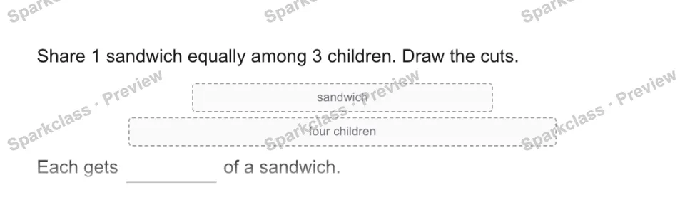 Share 1 sandwich equally among 3 children. Draw the cuts. sandwich four children Each gets of a sandwich. — page 1