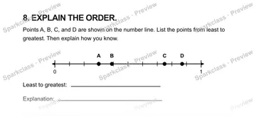 8. EXPLAIN THE ORDER. Points A, B, C, and D are shown on the number line. List the points from least to greatest. Then explain how you know. 0 1 A B C D Least to greatest: Explanat — Grade 5 problem preview