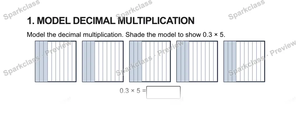 1. MODEL DECIMAL MULTIPLICATION Model the decimal multiplication. Shade the model to show 0.3 × 5. 0.3 × 5 = — page 1