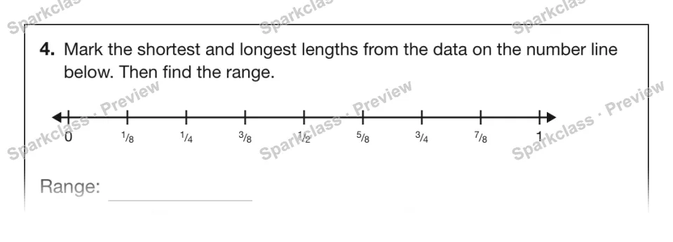 4. Mark the shortest and longest lengths from the data on the number line below. Then find the range. 0 1 / 8 1 / 4 3 / 8 1 / 2 5 / 8 3 / 4 7 / 8 1 Range: — page 1