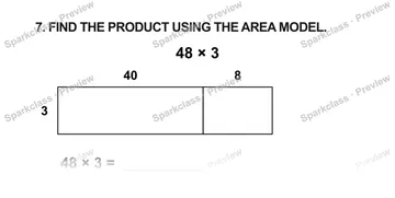 7. FIND THE PRODUCT USING THE AREA MODEL. 48 × 3 40 8 3 48 × 3 = — Grade 5 problem preview