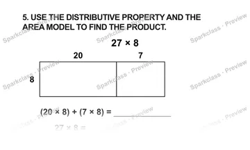 5. USE THE DISTRIBUTIVE PROPERTY AND THE AREA MODEL TO FIND THE PRODUCT. 27 × 8 20 7 8 (20 × 8) + (7 × 8) = 27 × 8 = — Grade 5 problem preview