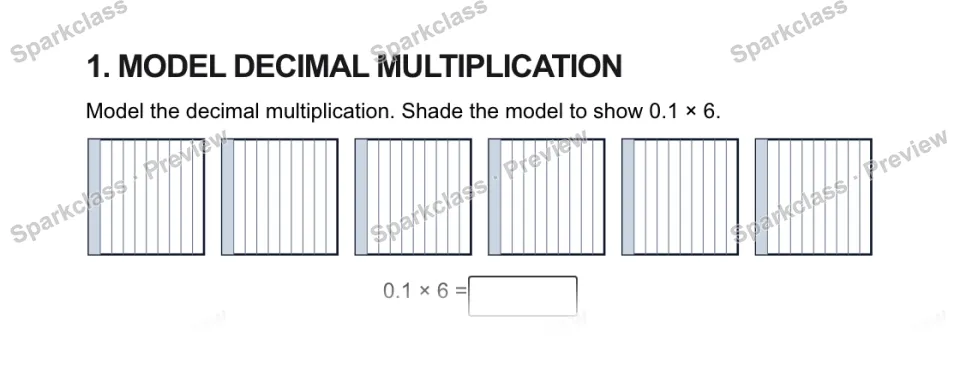 1. MODEL DECIMAL MULTIPLICATION Model the decimal multiplication. Shade the model to show 0.1 × 6. 0.1 × 6 = — page 1