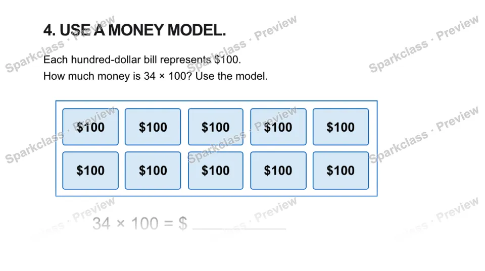 4. USE A MONEY MODEL. Each hundred-dollar bill represents $100. How much money is 34 × 100? Use the model. $100 $100 $100 $100 $100 $100 $100 $100 $100 $100 34 × 100 = $ — page 1