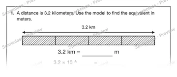 1. A distance is 3.2 kilometers. Use the model to find the equivalent in meters. 3.2 km 3.2 km = m 3.2 × 10 ^ = — Grade 5 problem preview
