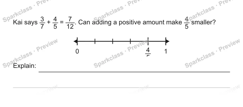 Kai says 3/7 + 4/5 = 7/12. Can adding a positive amount make 4/5 smaller? 0 4/5 1 Explain: — page 1