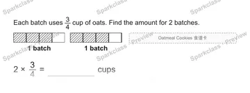 Each batch uses 3/4 cup of oats. Find the amount for 2 batches. 1 batch 1 batch 2 × 3/4 = cups Oatmeal Cookies 食谱卡 — Grade 5 problem preview