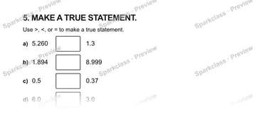 5. MAKE A TRUE STATEMENT. Use >, <, or = to make a true statement. a) 5.260 1.3 b) 1.894 8.999 c) 0.5 0.37 d) 6.0 3.0 — Grade 5 problem preview
