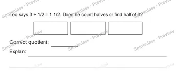 Leo says 3 ÷ 1/2 = 1 1/2. Does he count halves or find half of 3? Correct quotient: Explain: — Grade 5 problem preview