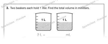 3. Two beakers each hold 1 liter. Find the total volume in milliliters. 1 L 1 L 2 L = mL — Grade 5 problem preview