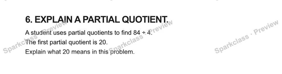 6. EXPLAIN A PARTIAL QUOTIENT. A student uses partial quotients to find 84 ÷ 4. The first partial quotient is 20. Explain what 20 means in this problem. — page 1