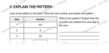 8. EXPLAIN THE PATTERN. Look at the pattern in the table. Write the next number and explain the pattern. Step Number 1 0.6 2 6 3 60 4 What is the pattern? Explain how the numbers a — Grade 5 problem preview