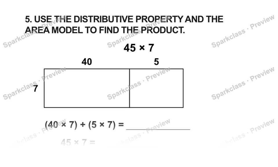5. USE THE DISTRIBUTIVE PROPERTY AND THE AREA MODEL TO FIND THE PRODUCT. 45 × 7 40 5 7 (40 × 7) + (5 × 7) = 45 × 7 = — page 1