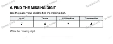 6. FIND THE MISSING DIGIT Use the place-value chart to find the missing digit. Ones Tenths Hundredths Thousandths 7 4 ? 4 Write the missing digit. — Grade 5 problem preview