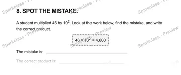 8. SPOT THE MISTAKE. A student multiplied 46 by 102. Look at the work below, find the mistake, and write the correct product. 46 × 102 = 4,600 The mistake is: The correct product i — Grade 5 problem preview